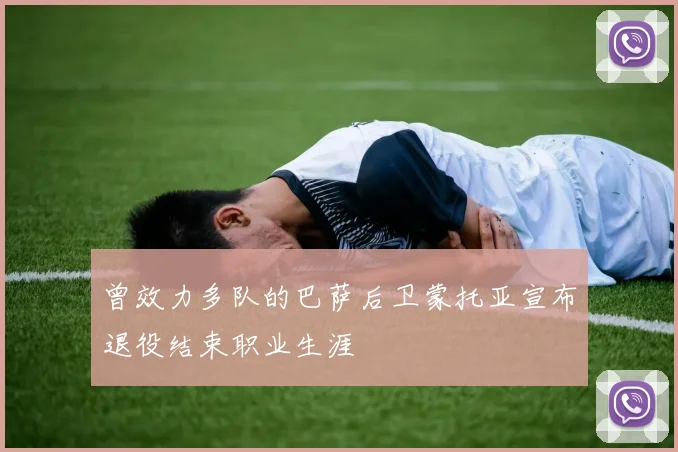 曾效力多队的巴萨后卫蒙托亚宣布退役结束职业生涯