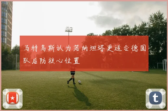 马特乌斯认为若纳坦塔更适合德国队后防核心位置