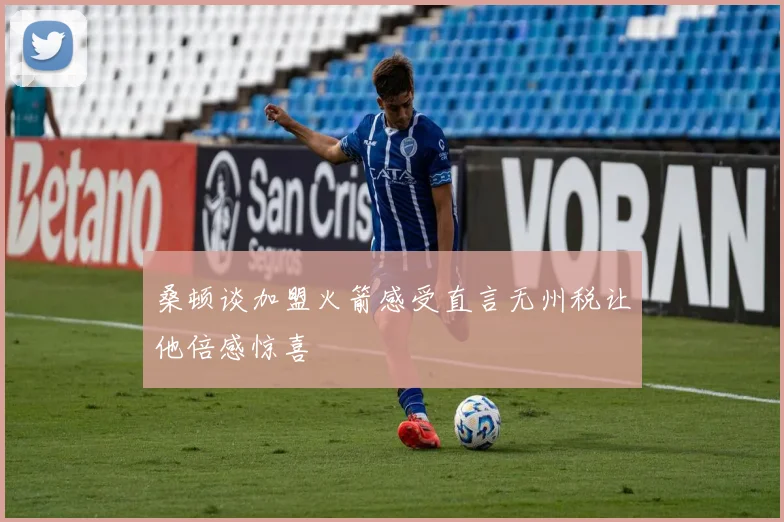 桑顿谈加盟火箭感受直言无州税让他倍感惊喜